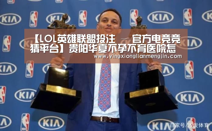 【LOL英雄联盟投注 - 官方电竞竞猜平台】贵阳华夏不孕不育医院怎么让子宫纵膈患者正常怀孕(图1) 电竞直播