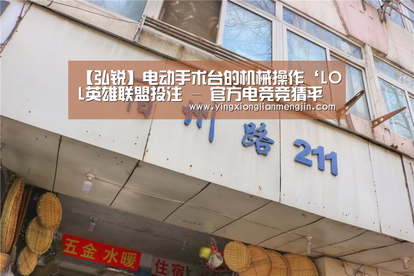 【弘锐】电动手术台的机械操作‘LOL英雄联盟投注 - 官方电竞竞猜平台’(图1) LOL英雄联盟投注 - 官方电竞竞猜平台官网