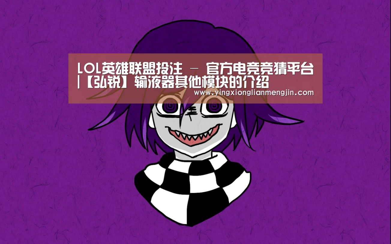 LOL英雄联盟投注 - 官方电竞竞猜平台|【弘锐】输液器其他模块的介绍(图2) LOL英雄联盟投注 - 官方电竞竞猜平台官网